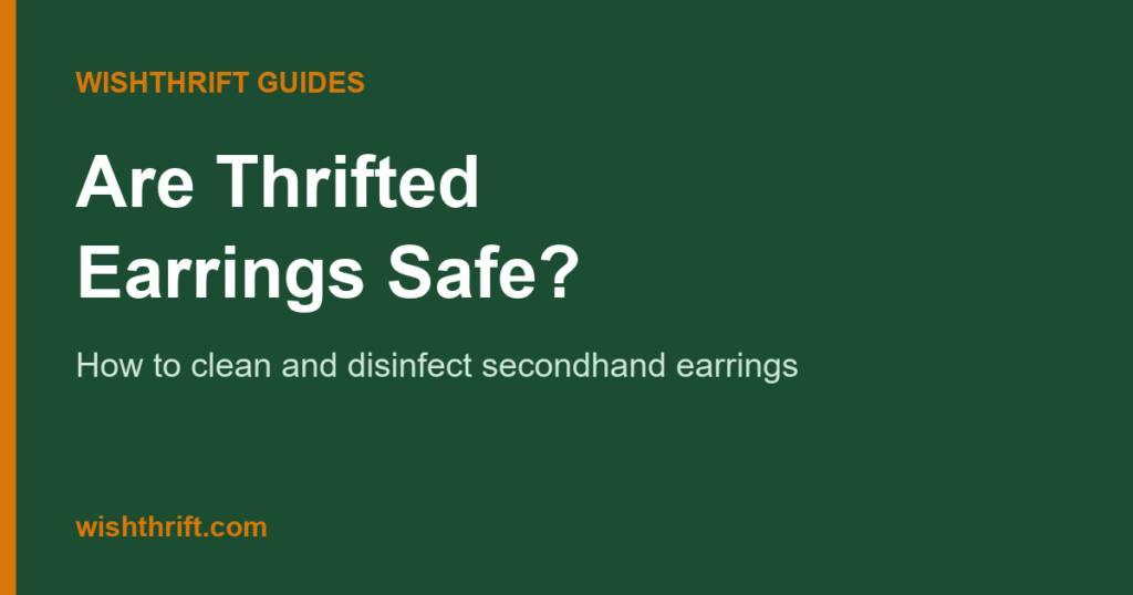Are Thrifted Earrings Safe? How to Clean Secondhand Earrings (2026)